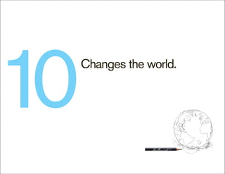 10   Changes the world.
 