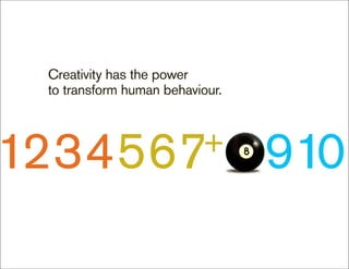 Creativity has the power
 to transform human behaviour.




1234567 8910               +
 