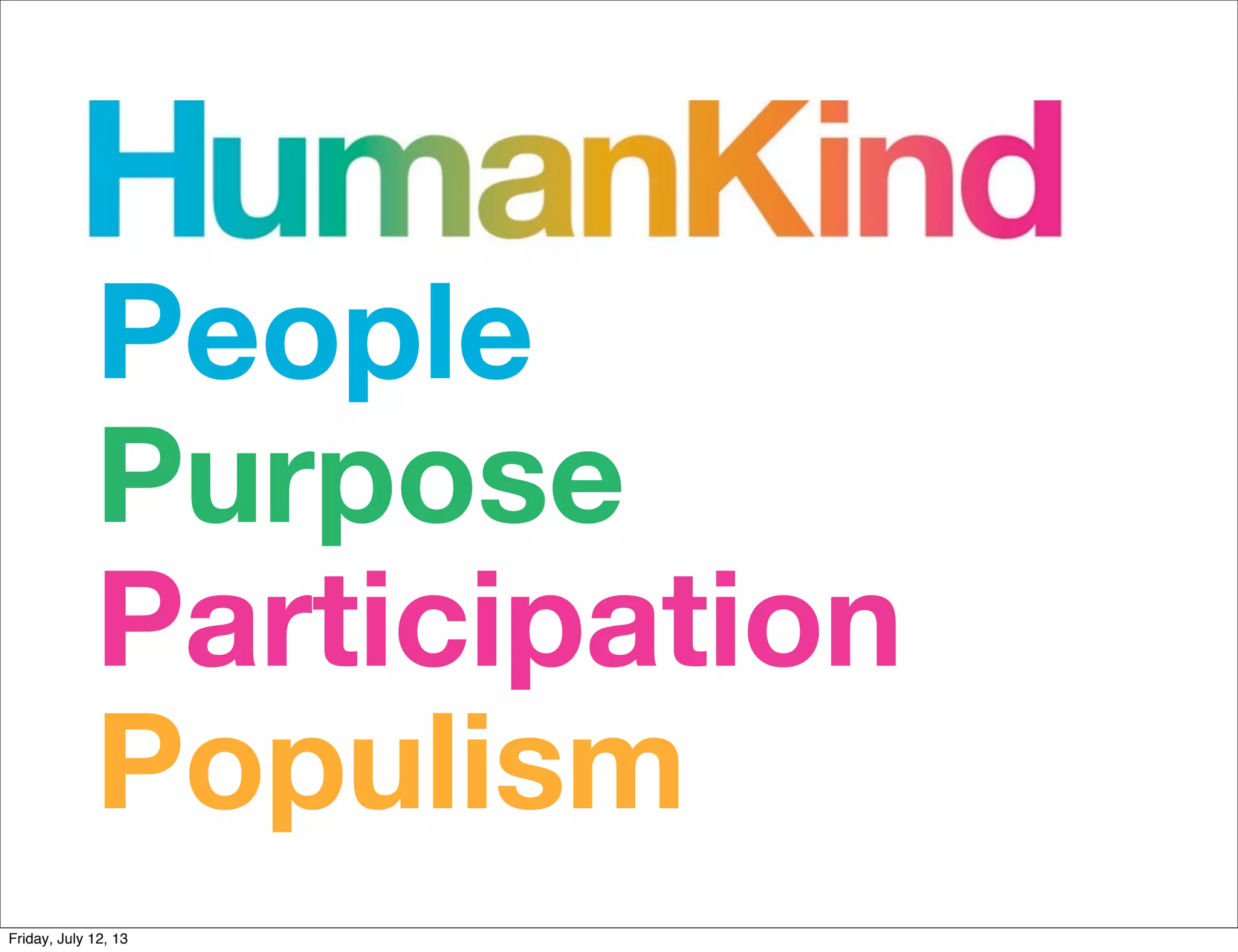 People
Purpose
Participation
Populism
Friday, July 12, 13
 