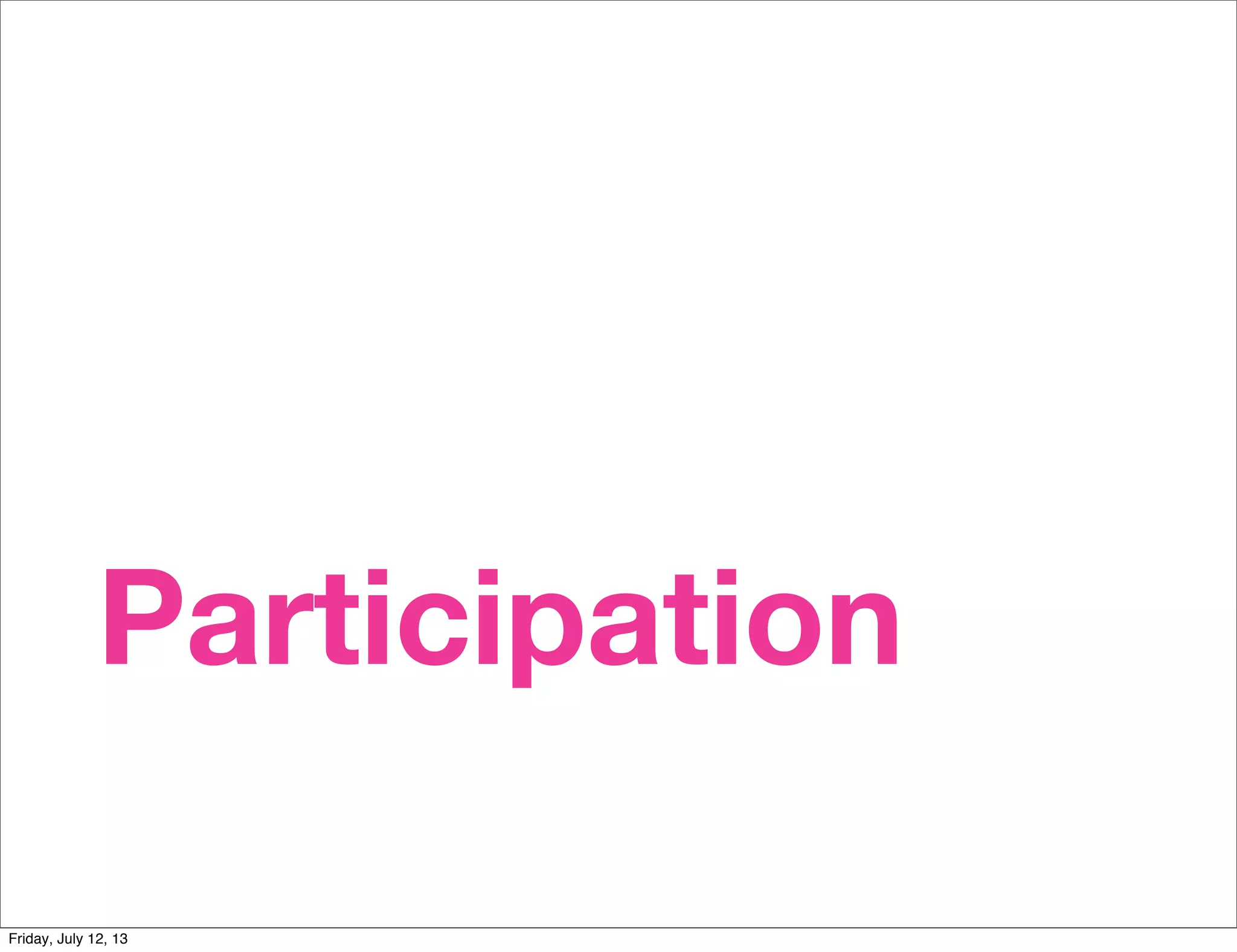 Participation
Friday, July 12, 13
 