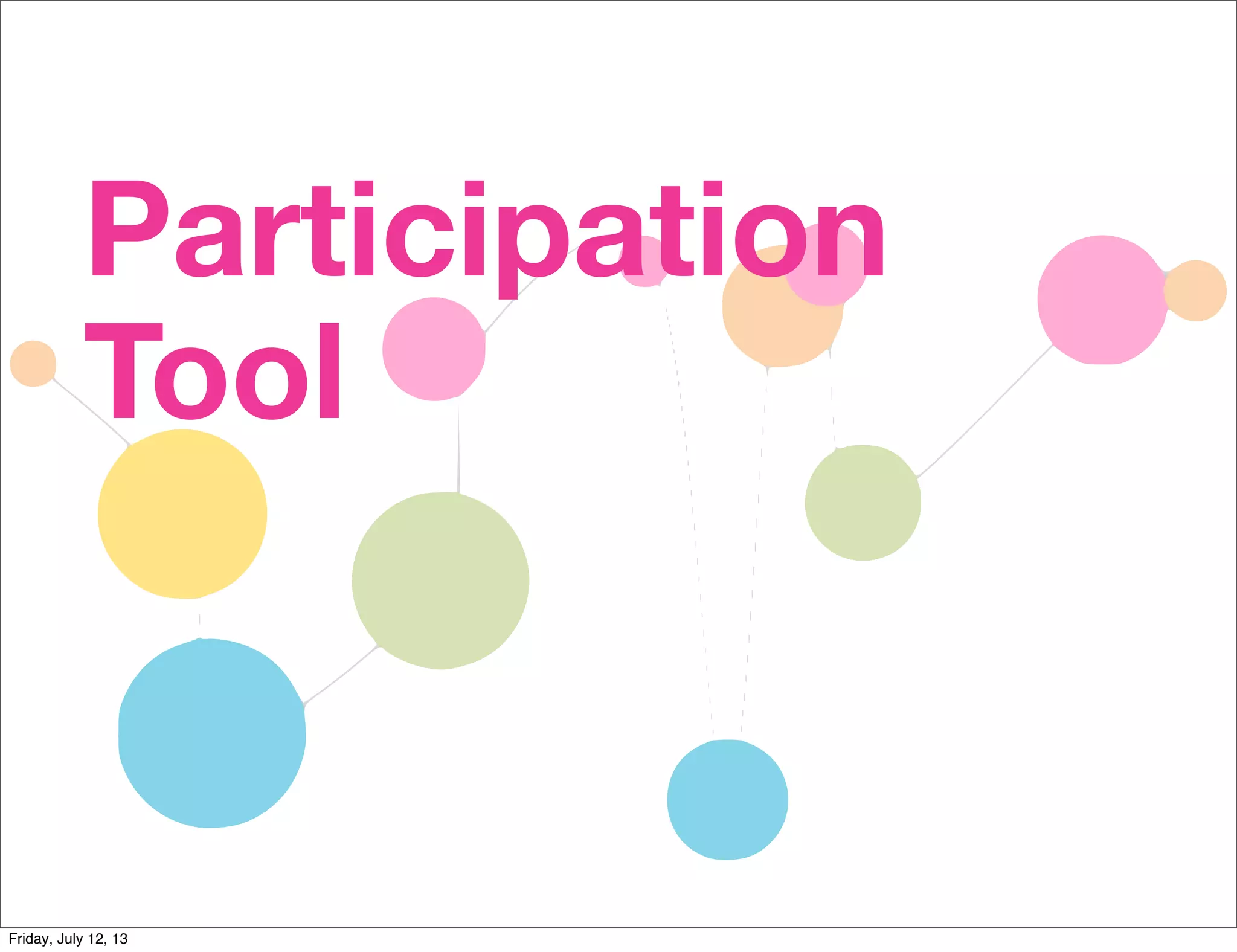 Participation
Tool
Friday, July 12, 13
 