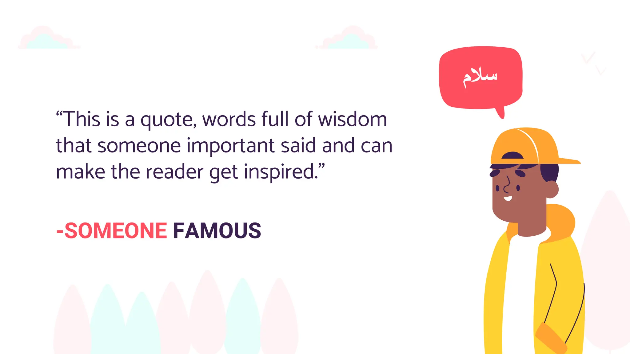 -SOMEONE FAMOUS
“This is a quote, words full of wisdom
that someone important said and can
make the reader get inspired.”
 