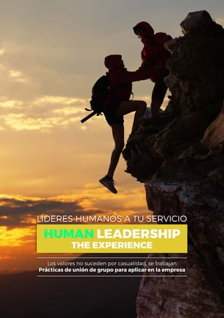 LÍDERES HUMANOS A TU SERVICIO
HUMAN LEADERSHIP
THE EXPERIENCE
Los valores no suceden por casualidad, se trabajan
Prácticas de unión de grupo para aplicar en la empresa
 