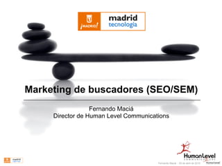 Marketing de buscadores (SEO/SEM)
                      Fernando Maciá
         Director de Human Level Communications




1                                          Fernando Maciá - 20 de abril de 2010
 