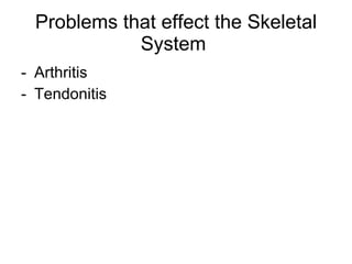 Problems that effect the Skeletal System Arthritis Tendonitis