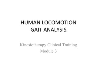 HUMAN LOCOMOTION
GAIT ANALYSIS
Kinesiotherapy Clinical Training
Module 3
 