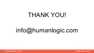 HUMANLOGIC.COM FEBRUARY 2020
THANK YOU!
info@humanlogic.com
 