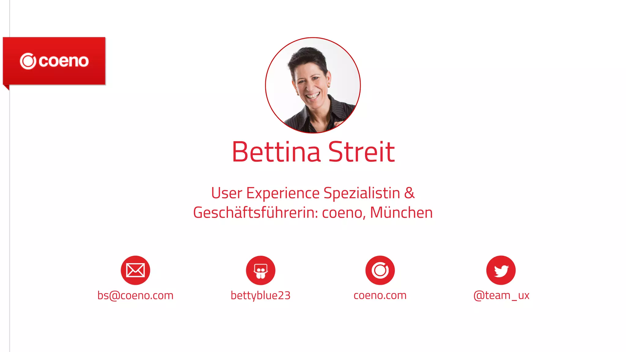 Bettina Streit
User Experience Spezialistin &
Geschäftsführerin: coeno, München
coeno.com @team_uxbs@coeno.com bettyblue23
 