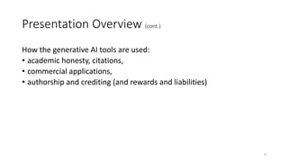 Presentation Overview (cont.)
How the generative AI tools are used:
• academic honesty, citations,
• commercial applicatio...