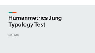 Humanmetrics Jung
Typology Test
Sam Pavlak
 