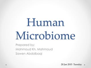 Human
Microbiome
Prepared by:
Mahmoud Kh. Mahmoud
Sawen Abdolbaqi
20 Jan 2015 Tuesday
 
