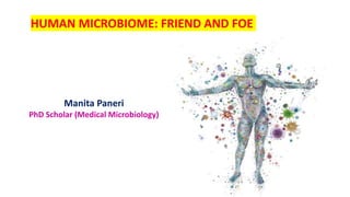Manita Paneri
PhD Scholar (Medical Microbiology)
HUMAN MICROBIOME: FRIEND AND FOE
 