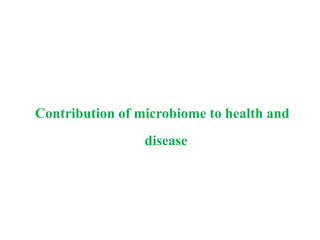 Contribution of microbiome to health and
disease
 