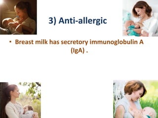3) Anti-allergic
• Breast milk has secretory immunoglobulin A
(IgA) .
 