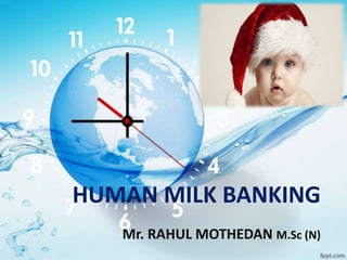 HUMAN MILK BANKING
Mr. RAHUL MOTHEDAN M.Sc (N)
 