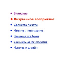 • Внимание
• Визуальное восприятие
• Свойства памяти
• Чтение и понимание
• Решение проблем
• Социальная психология
• Чувства и дизайн
 