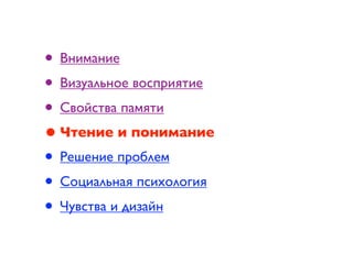 • Внимание
• Визуальное восприятие
• Свойства памяти
• Чтение и понимание
• Решение проблем
• Социальная психология
• Чувства и дизайн
 