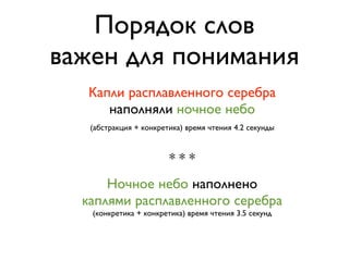Порядок слов
важен для понимания
  Капли расплавленного серебра
     наполняли ночное небо 
   (абстракция + конкретика) время чтения 4.2 секунды



                        ***
      Ночное небо наполнено
  каплями расплавленного серебра 
   (конкретика + конкретика) время чтения 3.5 секунд
 