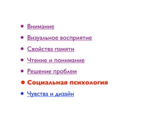 • Внимание
• Визуальное восприятие
• Свойства памяти
• Чтение и понимание
• Решение проблем
• Социальная психология
• Чувства и дизайн
 