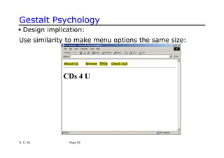 Gestalt Psychology
ƒ Design implication:
Use similarity to make menu options the same size:
H. C. So Page 20
 