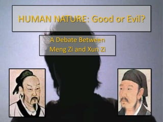 HUMAN NATURE: Good or Evil? A Debate Between  MengZi and XunZi 