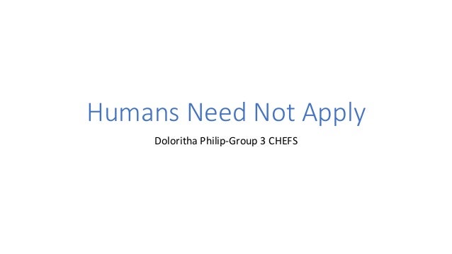 Humans Need Not Apply
Doloritha Philip-Group 3 CHEFS
 