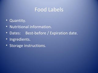 Food Labels
• Quantity.
• Nutritional information.
• Dates: Best-before / Expiration date.
• Ingredients.
• Storage instructions.
 