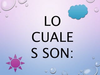 LO
CUALE
S SON:
 