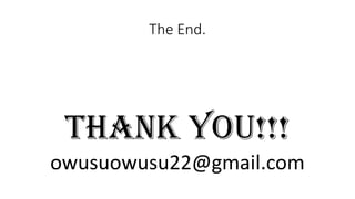 The End.
THANK YOU!!!
owusuowusu22@gmail.com
 