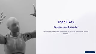 Thank You
Questions and Discussion
We welcome your thoughts and questions on the future of humanoids in smart
factories.
 
