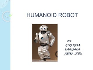 HUMANOID ROBOT
BY
G.MANASA
11D91A0430
ASTRA , HYD.
 