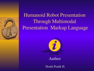 Humanoid Robot Presentation  
     Through Multimodal  
Presentation  Markup Language




            Author
          Doshi Pratik H.
 