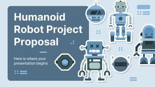 Humanoid
Robot Project
Proposal
Here is where your
presentation begins
 