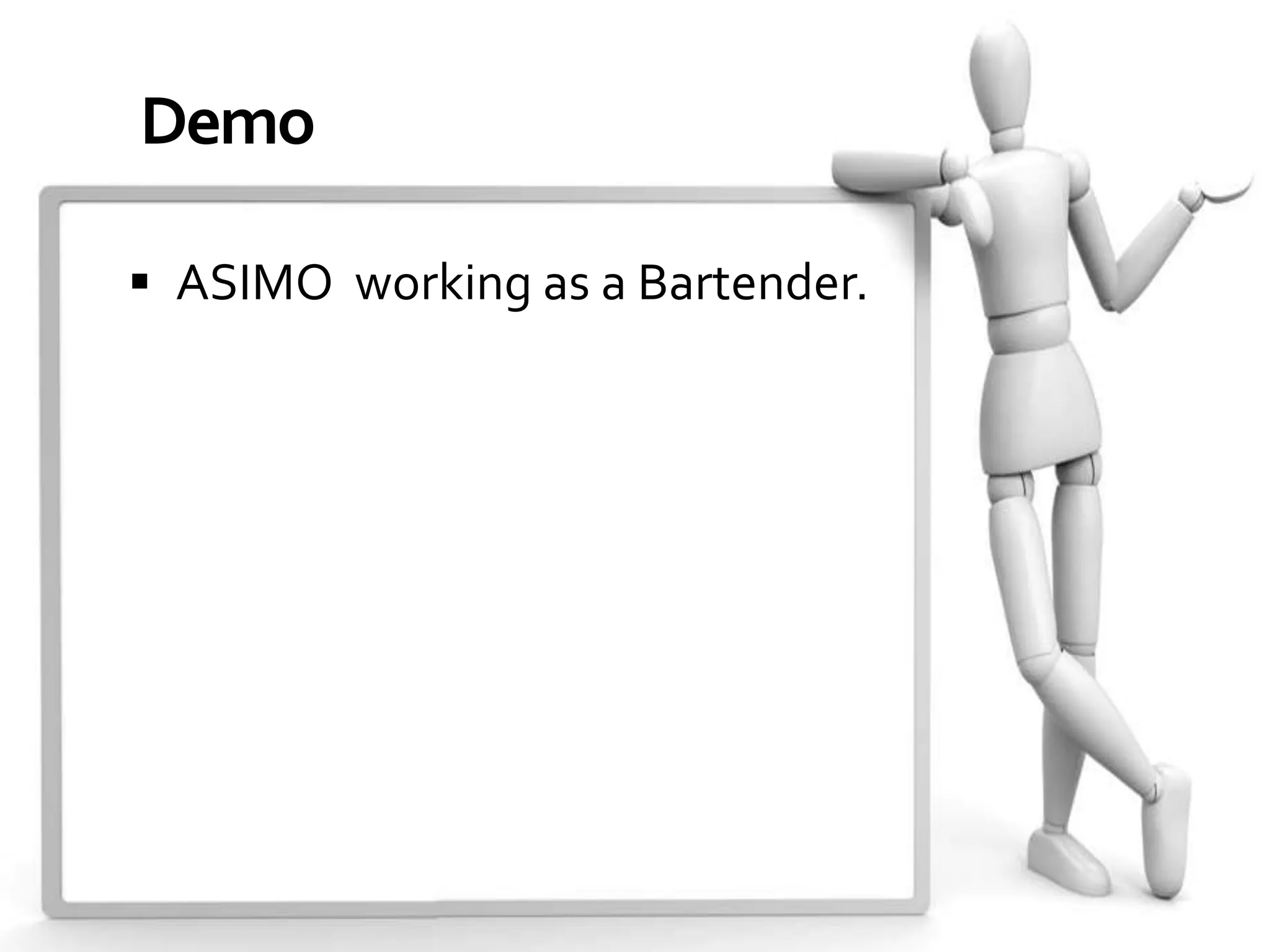 Demo

 ASIMO working as a Bartender.
 