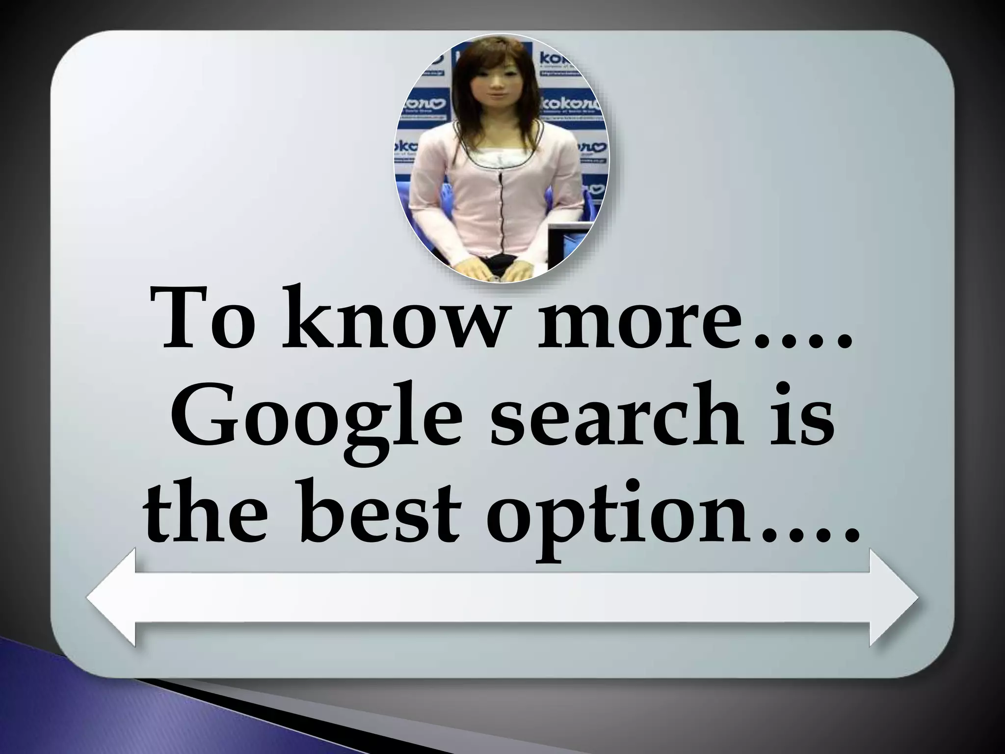To know more….
Google search is
the best option….
 