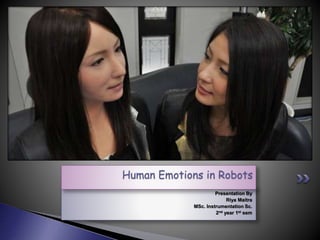 Presentation By
Riya Maitra
MSc. Instrumentation Sc.
2nd year 1st sem
Human Emotions in Robots
 