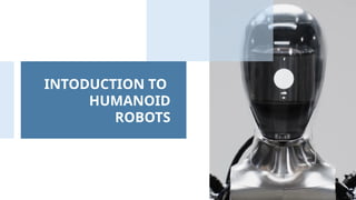 INTODUCTION TO
HUMANOID
ROBOTS
 