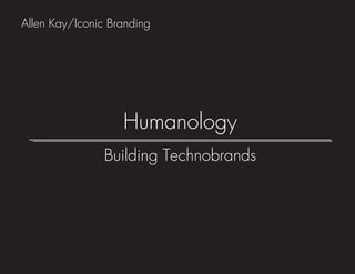 Building Technobrands
Humanology
Allen Kay/Iconic Branding
___________________________________________________________________________________
 