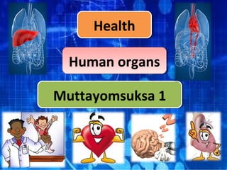Human organsHuman organs
Muttayomsuksa 1Muttayomsuksa 1
HealthHealth
 