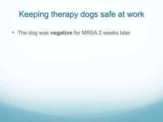 Keeping therapy dogs safe at work
 The dog was negative for MRSA 2 weeks later
 
