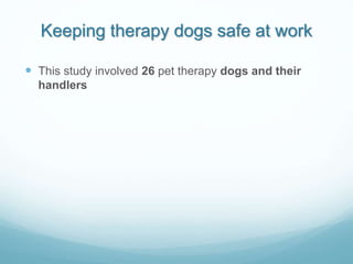 Keeping therapy dogs safe at work
 This study involved 26 pet therapy dogs and their
handlers
 