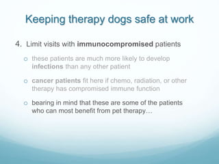 Keeping therapy dogs safe at work
4. Limit visits with immunocompromised patients
o these patients are much more likely to...