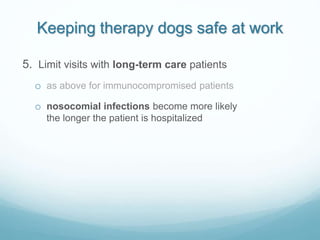 Keeping therapy dogs safe at work
5. Limit visits with long-term care patients
o as above for immunocompromised patients
o...
