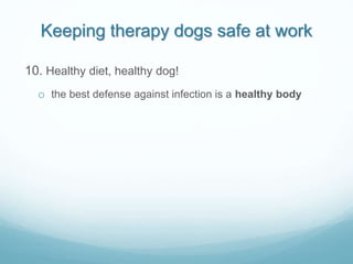 Keeping therapy dogs safe at work
10. Healthy diet, healthy dog!
o the best defense against infection is a healthy body
 