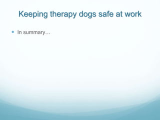 Keeping therapy dogs safe at work
 In summary…
 