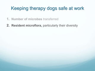 Keeping therapy dogs safe at work
1. Number of microbes transferred
2. Resident microflora, particularly their diversity
 
