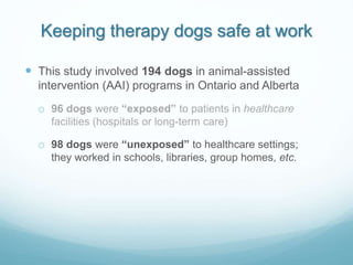 Keeping therapy dogs safe at work
 This study involved 194 dogs in animal-assisted
intervention (AAI) programs in Ontario...