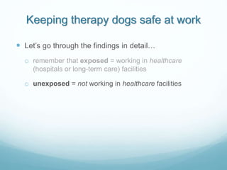 Keeping therapy dogs safe at work
 Let’s go through the findings in detail…
o remember that exposed = working in healthca...