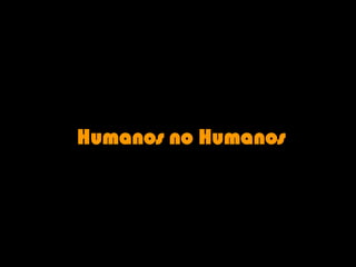 Humanos no Humanos 