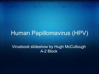 Human Papillomavirus (HPV) Virusbook slideshow by Hugh McCullough A-2 Block 